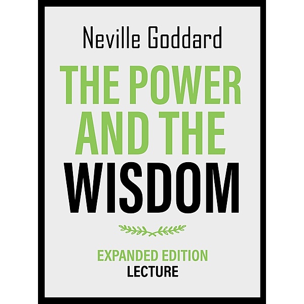 The Power And The Wisdom - Expanded Edition Lecture, Neville Goddard