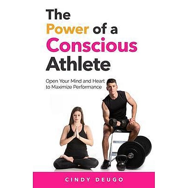 The Power of a Conscious Athlete, Cindy Deugo