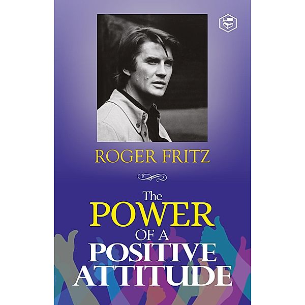 The Power of A Positive Attitude: Your Road To Success / Sanage Publishing House, Roger Fritz