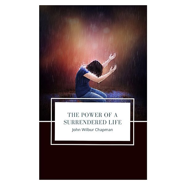 The Power of a Surrendered Life / Hope messages for quarantine Bd.24, John Wilbur Chapman