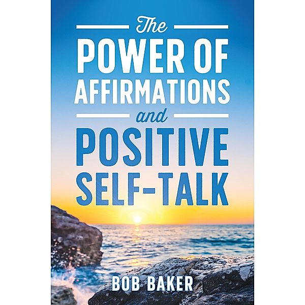 The Power of Affirmations and Positive Self-Talk, Bob Baker