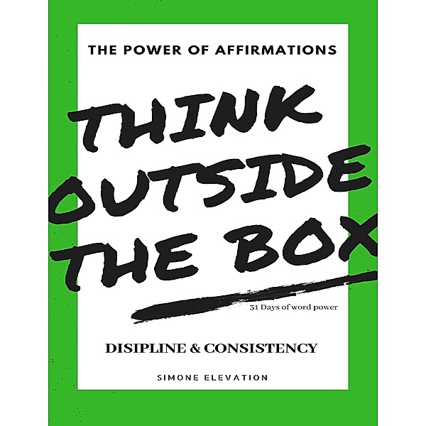 The Power of Affirmations Think Outside the Box 31 Days of Word Power Disipline & Consistency, Simone Elevation