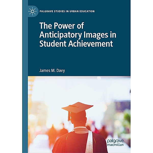 The Power of Anticipatory Images in Student Achievement, James M. Davy