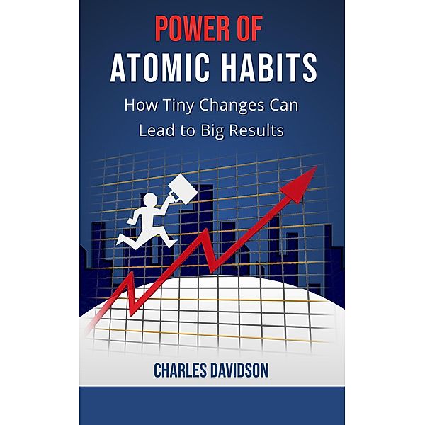 The Power of Atomic Habits: How Tiny Changes Can Lead to Big Results, Charles Davidson