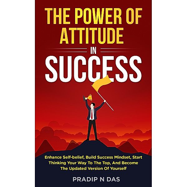 The Power of Attitude in Success, Pradip N Das