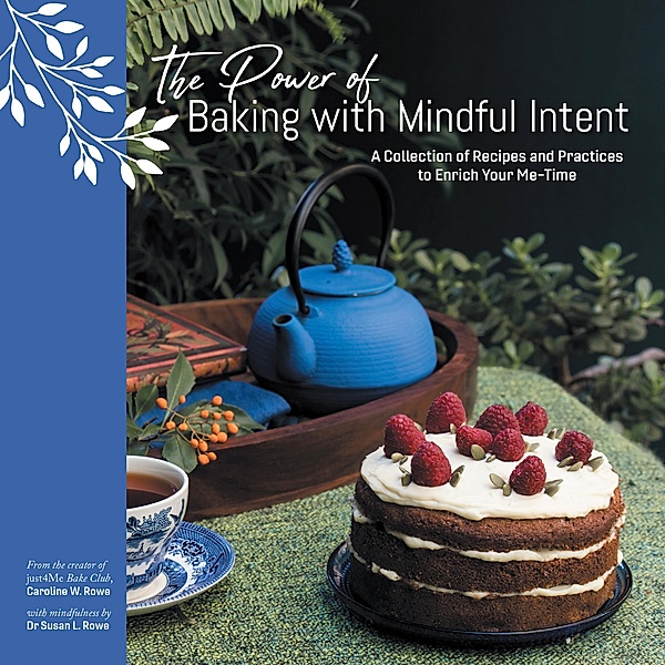 The Power of Baking with Mindful Intent, Caroline W. Rowe, Susan L. Rowe