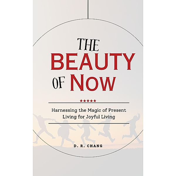 The Power of Beauty- Harnessing the Magic of Present Living for Joyful Living, D. R. Chang
