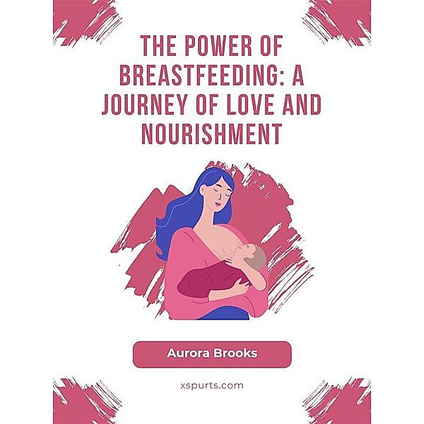 The Power of Breastfeeding- A Journey of Love and Nourishment, Aurora Brooks