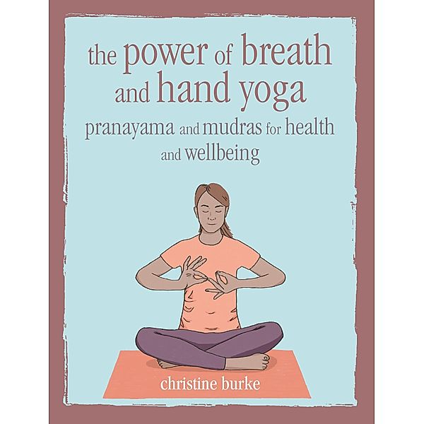 The Power of Breath and Hand Yoga, Christine Burke