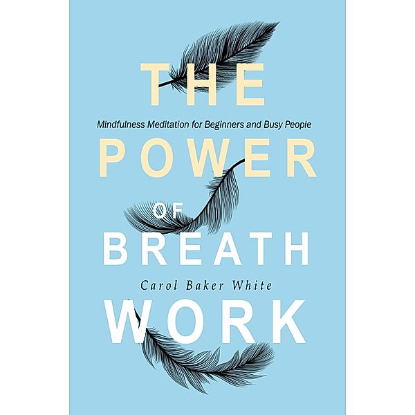 The Power of Breath Work, Carol Baker-White