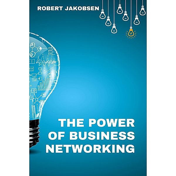 The Power Of Business Networking, Robert Jakobsen