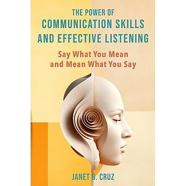 The Power of Communication Skills and Effective Listening, Janet G Cruz