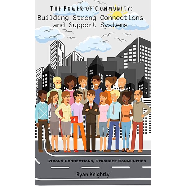 The Power of Community: Building Strong Connections and Support Systems, Ryan Knightly