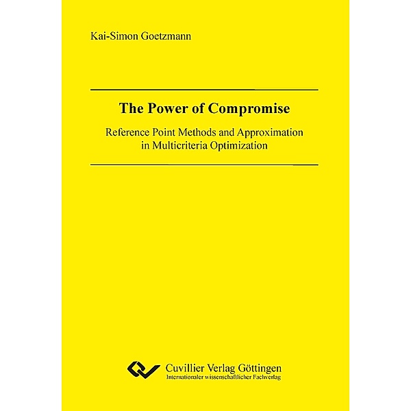 The Power of Compromise. Reference Point Methods and Approximation in Multicriteria Optimization, Kai-Simon Goetzmann