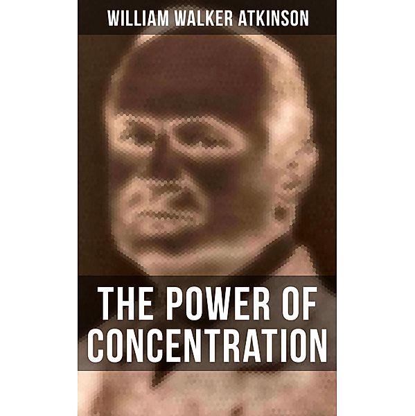 THE POWER OF CONCENTRATION, William Walker Atkinson