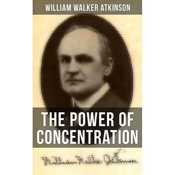 THE POWER OF CONCENTRATION, William Walker Atkinson