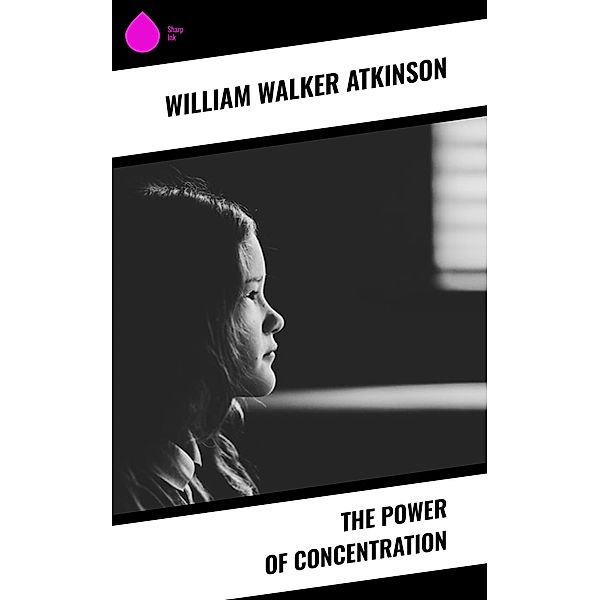 The Power of Concentration, William Walker Atkinson