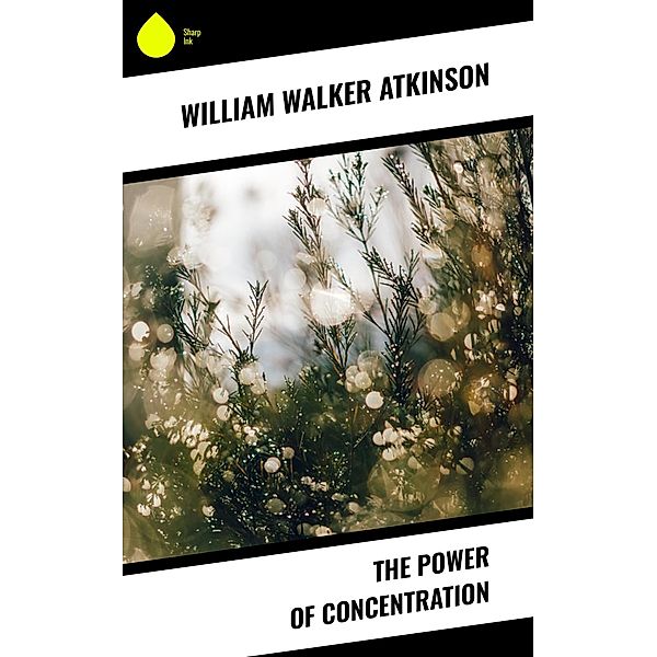 The Power of Concentration, William Walker Atkinson