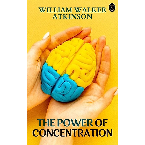 The Power of Concentration, William Walker Atkinson