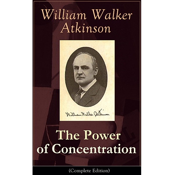 The Power of Concentration (Complete Edition), William Walker Atkinson