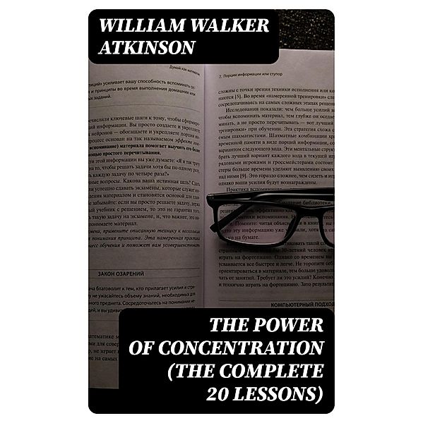 The Power of Concentration (The Complete 20 Lessons), William Walker Atkinson