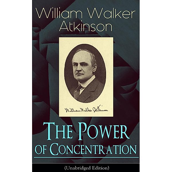 The Power of Concentration (Unabridged Edition), William Walker Atkinson