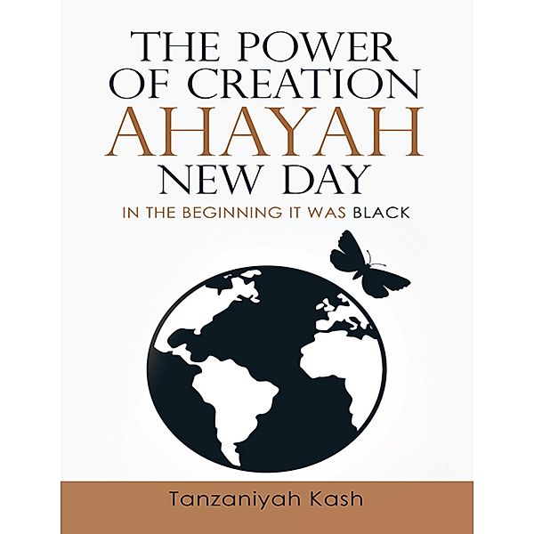 The Power of Creation Ahayah New Day: In the Beginning It Was Black, Tanzaniyah Kash
