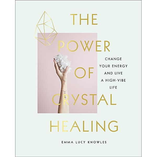 The Power of Crystal Healing, Emma Lucy Knowles