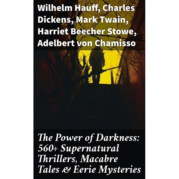 The Power of Darkness: 560+ Supernatural Thrillers, Macabre Tales & Eerie Mysteries, Wilhelm Hauff, Joseph Sheridan Le Fanu, Pliny The Younger, Helena Blavatsky, Villiers l'Isle de Adam, William F. Harvey, Fiona Macleod, William T. Stead, Gambier Bolton, Andrew Jackson Davis, Nizida, Walter F. Prince, John Buchan, Chester Bailey Fernando, Louis Tracy, Bram Stoker, Anatole France, Charlotte Brontë, Emily Brontë, Jack London, Henry James, Théophile Gautier, Charles Dickens, Arthur Conan Doyle, Richard Le Gallienne, Jane Austen, Ralph Adams Cram, Thomas De Quincey, John Meade Falkner, Guy de Maupassant, Thomas Hardy, William Archer, Daniel Defoe, Mark Twain, John Kendrick Bangs, Cleveland Moffett, Brander Matthews, Marie Belloc Lowndes, Horace Walpole, Rudyard Kipling, Lafcadio Hearn, Hugh Walpole, Ambrose Bierce, Frederick Marryat, Harriet Beecher Stowe, Ellis Parker Butler, Washington Irving, Leonid Andreyev, David Lindsay, Nathaniel Hawthorne, Grant Allen, Arthur Machen, Wilkie Collins, William Makepeace Thackeray, Thomas Peckett Prest, Adelbert von Chamisso, James Malcolm Rymer, Fergus Hume, Edward Bellamy, Walter Hubbell, Charlotte Perkins Gilman, Leopold Kompert, Richard Marsh, Florence Marryat, Catherine Crowe, John William Polidori, Oscar Wilde, Vincent O'Sullivan, H. G. Wells, Robert W. Chambers, W. W. Jacobs, M. P. Shiel, E. F. Benson, Jerome K. Jerome, M. R. James, E. T. A. Hoffmann, Stanley G. Weinbaum, Robert Louis Stevenson, George W. M. Reynolds, H. P. Lovecraft, Robert E. Howard, Edith Nesbit, Sabine Baring-Gould, William Thomas Beckford, Francis Marion Crawford, Lucy Maud Montgomery, Mary Elizabeth Braddon, Mary Louisa Molesworth, Edgar Allan Poe, Mary E. Wilkins Freeman, Nikolai Gogol, Mary Shelley, Elizabeth Gaskell, Edward Bulwer-Lytton, Frank R. Stockton, A. T. Quiller-Couch, Ann Radcliffe, Louisa M. Alcott, Amelia B. Edwards, William Hope Hodgson, Leonard Kip, Matthew Gregory Lewis, Fitz-James O'Brien, Katherine Rickford, Bithia Mary Croker, Catherine L. Pirkis, Émile Erckmann, Alexandre Chatrian, Pedro de Alarçon, H. H. Munro (Saki)