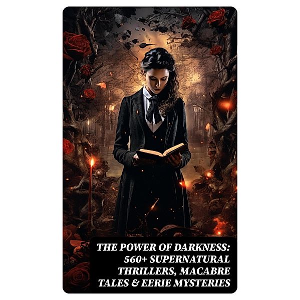 The Power of Darkness: 560+ Supernatural Thrillers, Macabre Tales & Eerie Mysteries, Wilhelm Hauff, Joseph Sheridan Le Fanu, Pliny The Younger, Helena Blavatsky, Villiers l'Isle de Adam, William F. Harvey, Fiona Macleod, William T. Stead, Gambier Bolton, Andrew Jackson Davis, Nizida, Walter F. Prince, John Buchan, Chester Bailey Fernando, Louis Tracy, Bram Stoker, Anatole France, Charlotte Brontë, Emily Brontë, Jack London, Henry James, Théophile Gautier, Charles Dickens, Arthur Conan Doyle, Richard Le Gallienne, Jane Austen, Ralph Adams Cram, Thomas De Quincey, John Meade Falkner, Guy de Maupassant, Thomas Hardy, William Archer, Daniel Defoe, Mark Twain, John Kendrick Bangs, Cleveland Moffett, Brander Matthews, Marie Belloc Lowndes, Horace Walpole, Rudyard Kipling, Lafcadio Hearn, Hugh Walpole, Ambrose Bierce, Frederick Marryat, Harriet Beecher Stowe, Ellis Parker Butler, Washington Irving, Leonid Andreyev, David Lindsay, Nathaniel Hawthorne, Grant Allen, Arthur Machen, Wilkie Collins, William Makepeace Thackeray, Thomas Peckett Prest, Adelbert von Chamisso, James Malcolm Rymer, Fergus Hume, Edward Bellamy, Walter Hubbell, Charlotte Perkins Gilman, Leopold Kompert, Richard Marsh, Florence Marryat, Catherine Crowe, John William Polidori, Oscar Wilde, Vincent O'Sullivan, H. G. Wells, Robert W. Chambers, W. W. Jacobs, M. P. Shiel, E. F. Benson, Jerome K. Jerome, M. R. James, E. T. A. Hoffmann, Stanley G. Weinbaum, Robert Louis Stevenson, George W. M. Reynolds, H. P. Lovecraft, Robert E. Howard, Edith Nesbit, Sabine Baring-Gould, William Thomas Beckford, Francis Marion Crawford, Lucy Maud Montgomery, Mary Elizabeth Braddon, Mary Louisa Molesworth, Edgar Allan Poe, Mary E. Wilkins Freeman, Nikolai Gogol, Mary Shelley, Elizabeth Gaskell, Edward Bulwer-Lytton, Frank R. Stockton, A. T. Quiller-Couch, Ann Radcliffe, Louisa M. Alcott, Amelia B. Edwards, William Hope Hodgson, Leonard Kip, Matthew Gregory Lewis, Fitz-James O'Brien, Katherine Rickford, Bithia Mary Croker, Catherine L. Pirkis, Émile Erckmann, Alexandre Chatrian, Pedro de Alarçon, H. H. Munro (Saki)