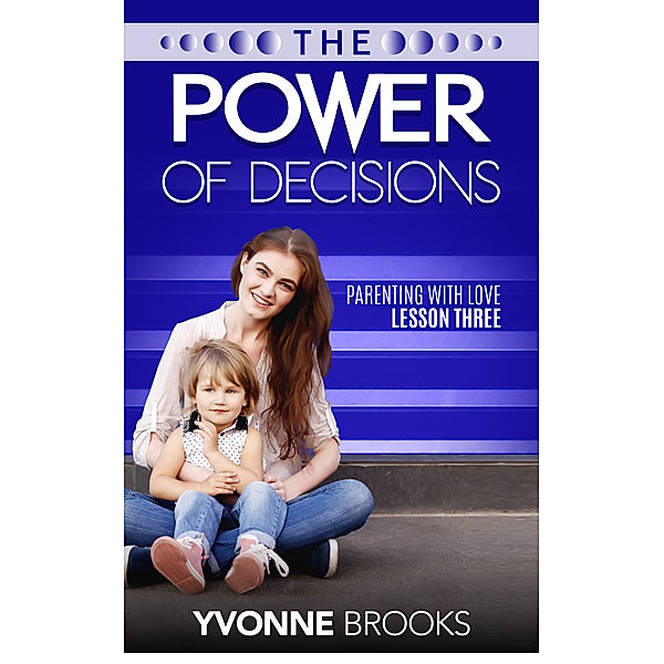 The Power of Decisions: Parenting with Love Lesson Three, Yvonne Brooks