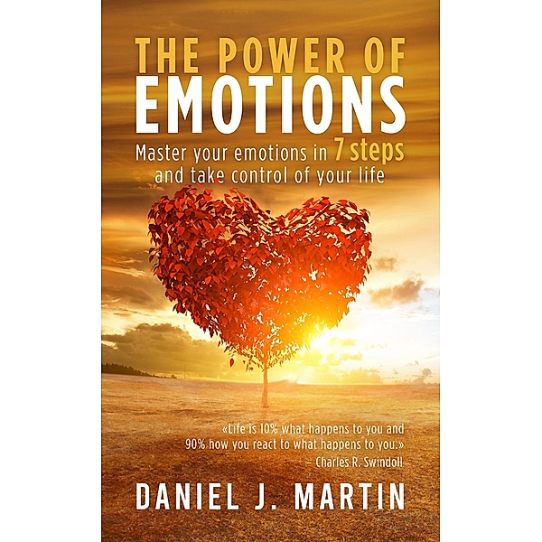 The Power of Emotions: Master Your Emotions in 7 Simple Steps and Take Control of Your Life (Self-help and personal development) / Self-help and personal development, Daniel J. Martin