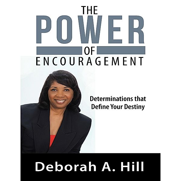 The Power of Encouragement: Determinations That Define Your Destiny, Deborah A. Hill