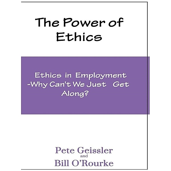 The Power of Ethics: Ethics in Employment: Why Can't We Just Get Along?, Pete Geissler, Bill O'Rourke