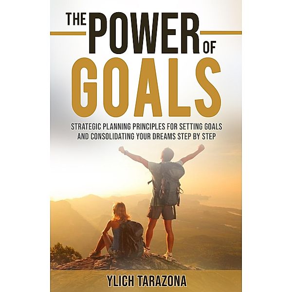 The Power of Goals (Reengineering and Mental Reprogramming, #7) / Reengineering and Mental Reprogramming, M. Sc. Ylich Tarazona