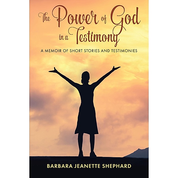 The Power of God in a Testimony, Barbara Jeanette Shephard