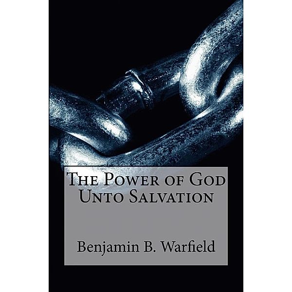The Power of God Unto Salvation, B. B. Warfield