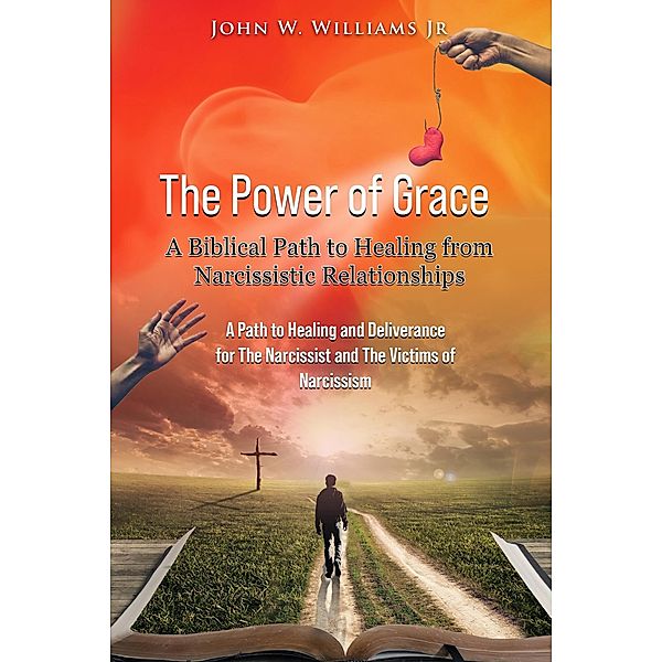 The Power of Grace: A Biblical Path to Healing from Narcissistic Relationships, John W. Williams