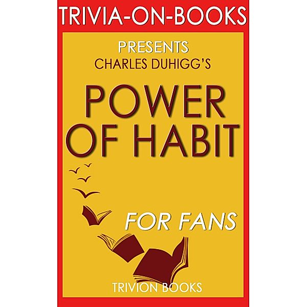 The Power of Habit: Why We Do What We Do in Life and Business by Charles Duhigg (Trivia-on-Books), Trivion Books