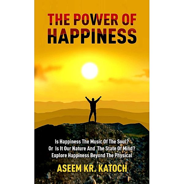 The Power Of Happiness (The Power Of The Mind Consciousness And Journey Through The Inner Landscape, #2) / The Power Of The Mind Consciousness And Journey Through The Inner Landscape, Aseem Katoch
