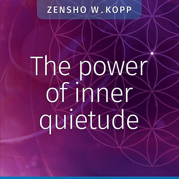 The power of inner quietude, Zensho W. Kopp