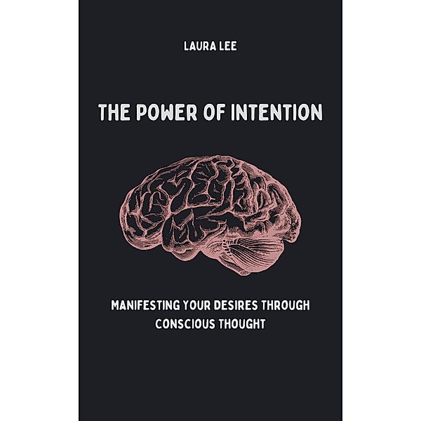 The Power of Intention Manifesting Your Desires Through Conscious Thought, Laura Lee