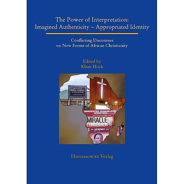 The Power of Interpretation: Imagined Authenticity - Appropriated Identity / Studien zur Aussereuropäischen Christentumsgeschichte