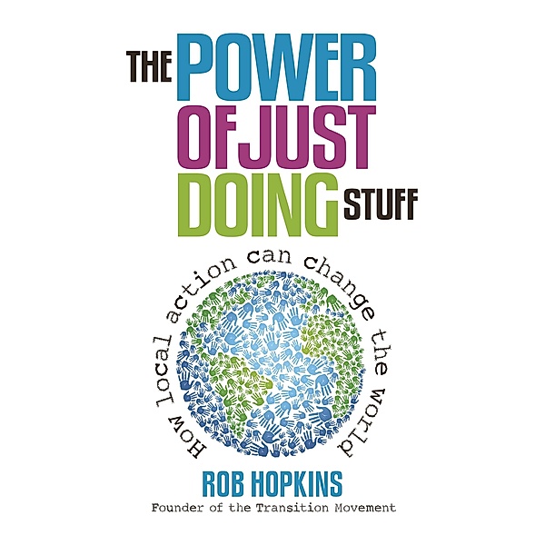 The Power of Just Doing Stuff, Rob Hopkins