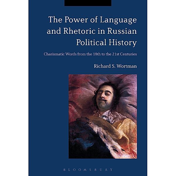 The Power of Language and Rhetoric in Russian Political History, Richard S. Wortman