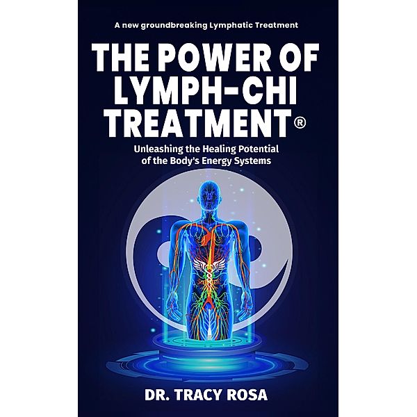 The Power of Lymph-Chi Treatment: Unleashing the Healing Potential of the Body's Energy Systems, Tracy Rosa