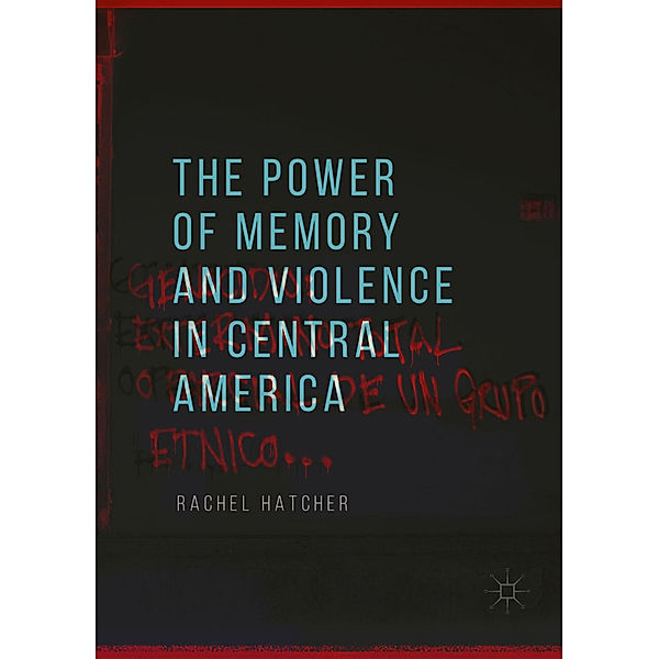 The Power of Memory and Violence in Central America, Rachel Hatcher