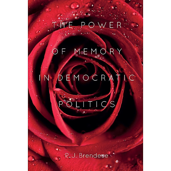 The Power of Memory in Democratic Politics, P. J. Brendese