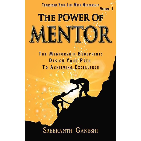 The Power of Mentor - Volume I (Leadership Mastery, #2) / Leadership Mastery, Sreekanth Ganeshi
