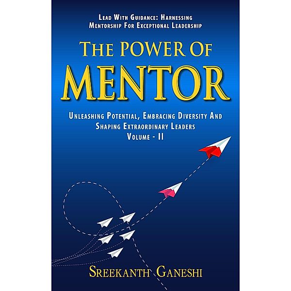 The Power of Mentor - Volume II (Leadership Mastery, #3) / Leadership Mastery, Sreekanth Ganeshi